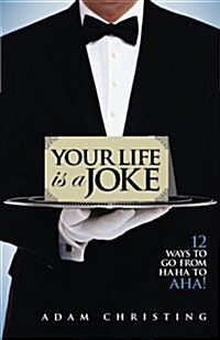 Your Life Is a Joke: 12 Ways to Go from Ha Ha to AHA! (Paperback)