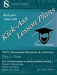 Kick-Ass Lesson Plans: Tefl Discussion Questions & Activities - China: Teachers Book - Part 1 (Paperback)