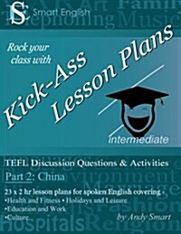 Kick-Ass Lesson Plans: Tefl Discussion Questions & Activities - China: Teachers Book - Part 2 (Paperback)