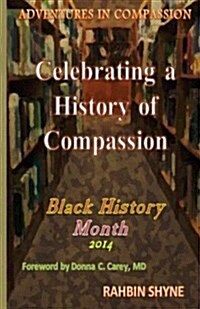 Celebrating a History of Compassion. Black History Month, 2014: Adventures in Compassion (Paperback)
