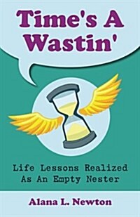 Times a Wastin: Life Lessons Realized as an Empty Nester (Paperback)