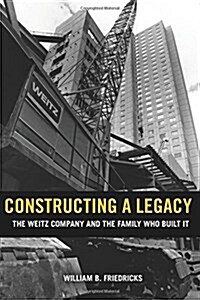 Constructing a Legacy: The Weitz Company and the Family Who Built It (Paperback)