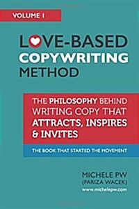 Love-Based Copywriting Method: The Philosophy Behind Writing Copy That Attracts, Inspires and Invites (Paperback)