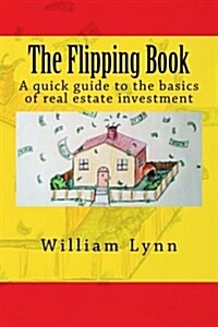 The Flipping Book: A Quick Guide to the Basics of Real Estate Investment (Paperback)