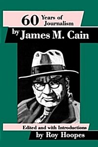 Sixty Years of Journalism: By James M. Cain (Paperback)