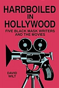 Hardboiled in Hollywood: Five Black Mask Writers and the Movies (Paperback)