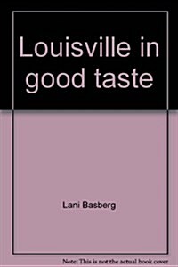 Louisville in Good Taste: A Restaurant Guide with Menus and Recipes (Hardcover)
