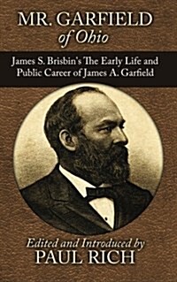 Mr. Garfield of Ohio: James S. Brisbins the Early Life and Public Career of James A. Garfield (Paperback)