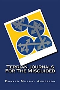 Terrian Journals for the Misguided: Or: What You Wont See on Your Trip (Leave This Book at Home and Learn for Yourself) (Paperback)