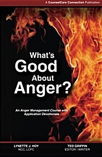 Whats Good about Anger?: An Anger Management Course with Application Devotionals (Paperback)