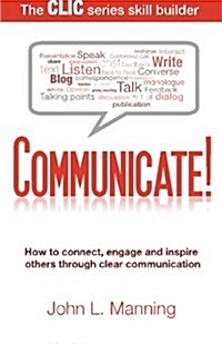 Communicate!: How to Connect, Engage and Inspire Others Through Clear Communication (Paperback)