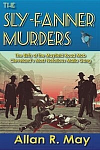 The Sly-Fanner Murders: The Birth of the Mayfield Road Mob; Clevelands Most Notorious Mafia Gang (Paperback)