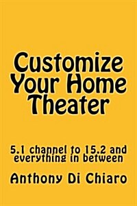 Customize Your Home Theater: 5.1 Channel to 15.2 and Everything in Between (Paperback)