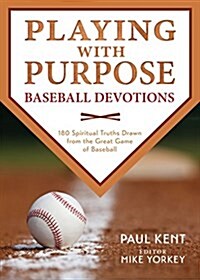 Playing with Purpose: Baseball Devotions: 180 Spiritual Truths Drawn from the Great Game of Baseball (Paperback)