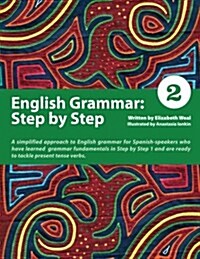 English Grammar: Step by Step 2: A Simplified Approach to English Grammar for Spanish-Speakers Who Have Learned Grammar Fundamentals in Step by Step 1 (Paperback)