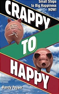 Crappy to Happy: Small Steps to Big Happiness Now! (Paperback)