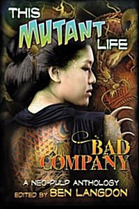 This Mutant Life: Bad Company: A Neo-Pulp Anthology (Paperback)