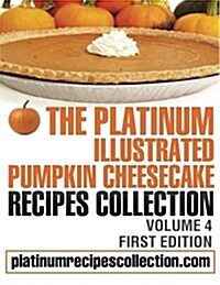 The Platinum Illustrated Pumpkin Cheesecake Recipes Collection: Volume 4 (Paperback)