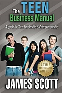The Teen Business Manual: A Guide for Teen Leadership & Entrepreneurship (Paperback)