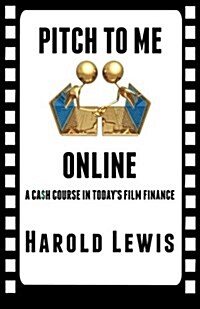 Pitch to Me Online: A CA$H Course in Todays Film Finance (Paperback)