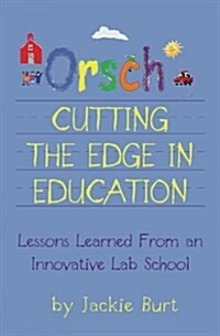 Orsch...Cutting the Edge in Education: Lessons Learned from an Innovative Lab School (Paperback)