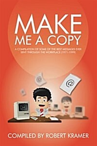 Make Me a Copy: A Compilation of Some of the Best Messages Ever Sent Through the Workplace (1971-1999) (Paperback)
