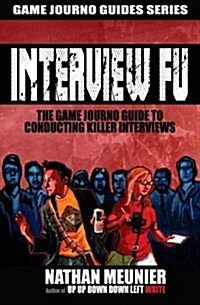 Interview Fu: The Game Journo Guide to Conducting Killer Interviews (Paperback)