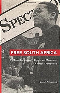 Free South Africa: The Columbia University Divestment Movement: A Personal Perspective (Paperback)