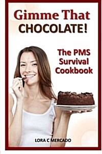 Gimme That Chocolate!: The PMS Survival Cookbook (Paperback)