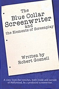 The Blue Collar Screenwriter and the Elements of Screenplay (Paperback)