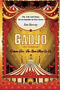 Gadjo an Odyssey, Volume Five, the Show Must Go on: The Life and Times of an Outsider in the Circus (Paperback)