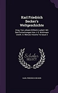 Karl Friedrich Beckers Weltgeschichte: Hrsg. Von Johann Wilhelm Loebell. Mit Den Fortsetzungen Von J. G. Woltmann Und K. A. Menzel, Volume 14, Issue (Hardcover)