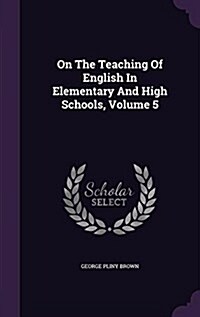 On the Teaching of English in Elementary and High Schools, Volume 5 (Hardcover)