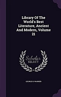 Library of the Worlds Best Literature, Ancient and Modern, Volume 21 (Hardcover)