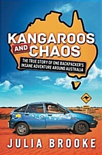 Kangaroos and Chaos: The True Story of One Backpackers Insane Adventure Around Australia (Paperback)