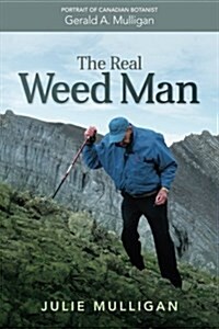 The Real Weed Man: Portrait of Canadian Botanist Gerald A. Mulligan (Paperback)