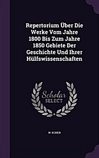 Repertorium Uber Die Werke Vom Jahre 1800 Bis Zum Jahre 1850 Gebiete Der Geschichte Und Ihrer Hulfswissenschaften (Hardcover)