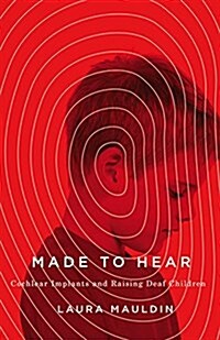 Made to Hear: Cochlear Implants and Raising Deaf Children (Paperback)