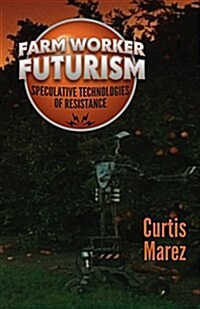 Farm Worker Futurism: Speculative Technologies of Resistance (Paperback)