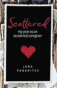 Scattered: My Year as an Accidental Caregiver (Paperback)
