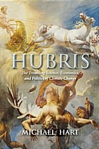 Hubris: The Troubling Science, Economics, and Politics of Climate Change (Paperback)