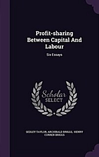 Profit-Sharing Between Capital and Labour: Six Essays (Hardcover)