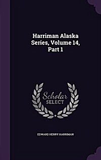 Harriman Alaska Series, Volume 14, Part 1 (Hardcover)