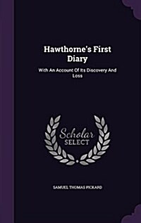 Hawthornes First Diary: With an Account of Its Discovery and Loss (Hardcover)