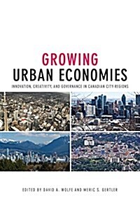 Growing Urban Economies: Innovation, Creativity, and Governance in Canadian City-Regions (Paperback)