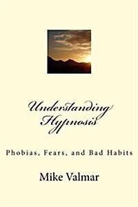 Understanding Hypnosis: Phobias, Fears, and Bad Habits (Paperback)