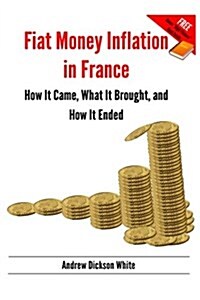 Fiat Money Inflation in France: How It Came, What It Brought, and How It Ended: Bonus: High Finance by Otto Kahn (Paperback)