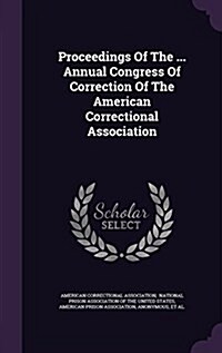 Proceedings of the ... Annual Congress of Correction of the American Correctional Association (Hardcover)