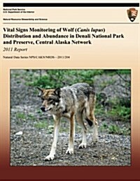 Vital Signs Monitoring of Wolf (Canis Lupus) Distribution and Abundance in Denali National Park and Preserve, Central Alaska Network: 2011 Report (Paperback)