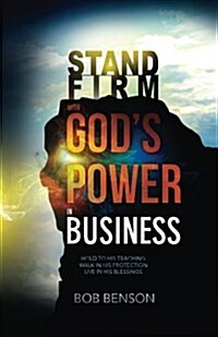 Stand Firm with Gods Power in Business: Hold to His Teaching - Walk in His Protection - Live in His Blessings (Paperback)